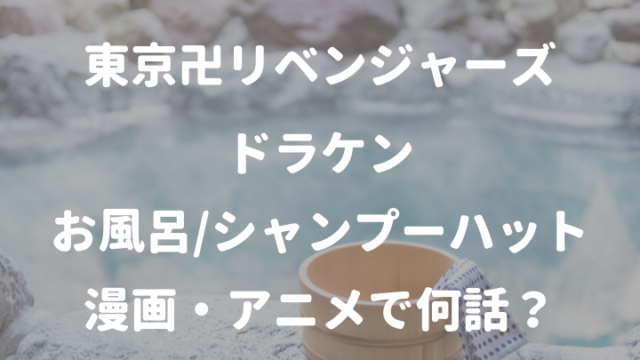 東京卍リベンジャーズドラケン お風呂/シャンプーハット 漫画・アニメで何話？