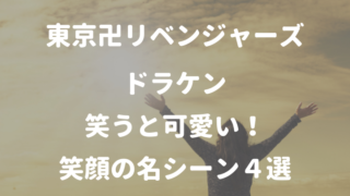 東京卍リベンジャーズドラケン 笑うと可愛い！ 笑顔の名シーン４選
