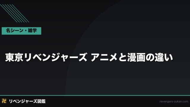 東京リベンジャーズ アニメと漫画の違い完全まとめ｜カット・追加・改変一覧